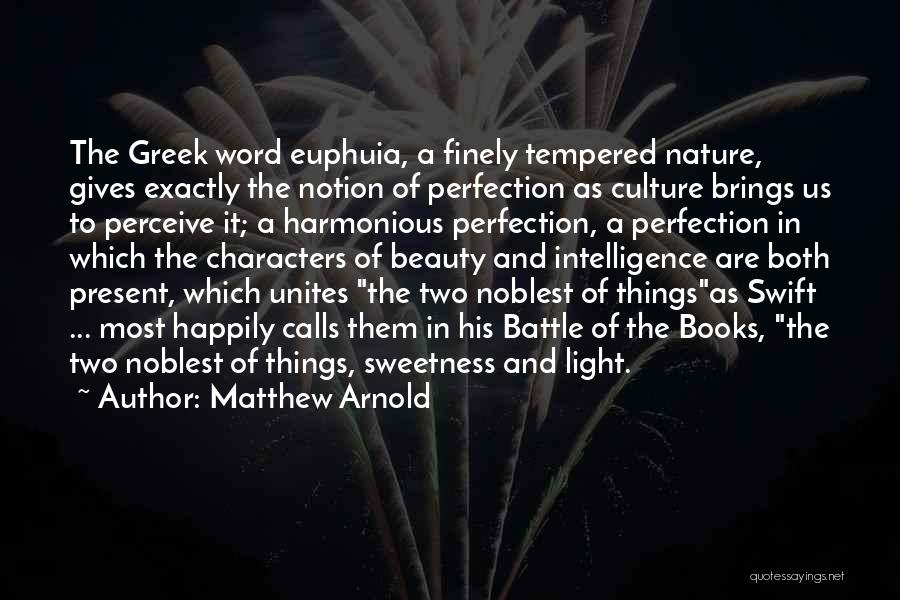 Matthew Arnold Quotes: The Greek Word Euphuia, A Finely Tempered Nature, Gives Exactly The Notion Of Perfection As Culture Brings Us To Perceive