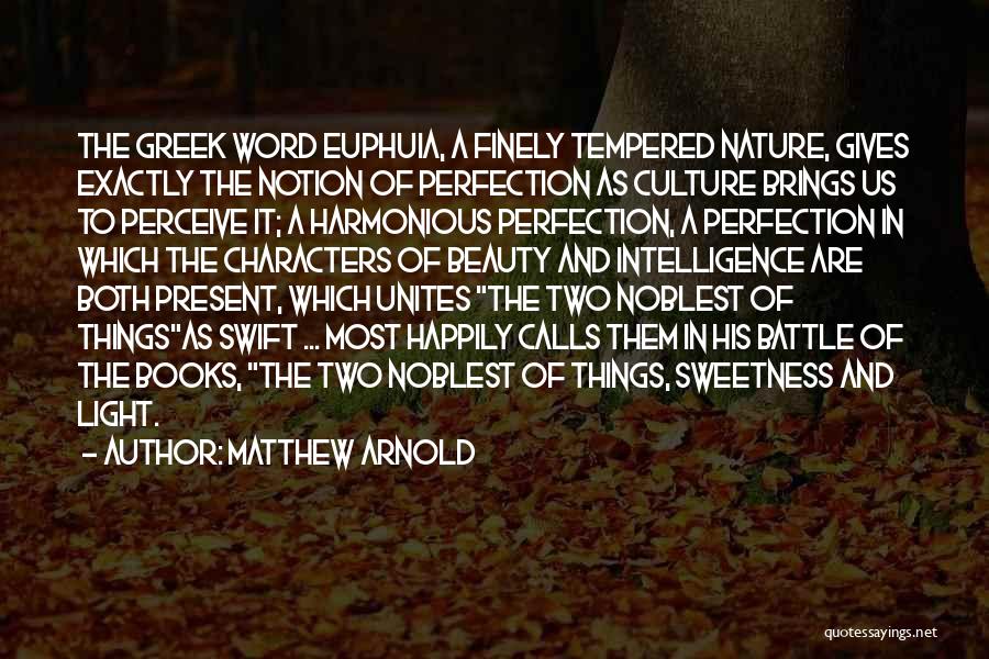 Matthew Arnold Quotes: The Greek Word Euphuia, A Finely Tempered Nature, Gives Exactly The Notion Of Perfection As Culture Brings Us To Perceive