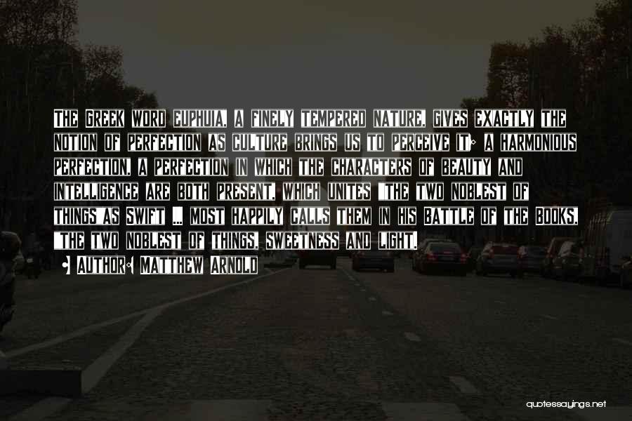 Matthew Arnold Quotes: The Greek Word Euphuia, A Finely Tempered Nature, Gives Exactly The Notion Of Perfection As Culture Brings Us To Perceive