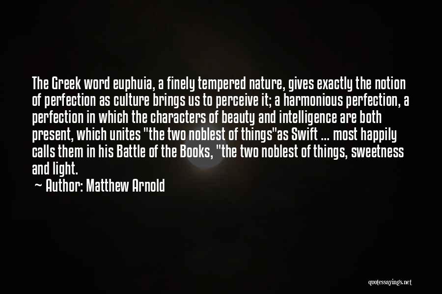 Matthew Arnold Quotes: The Greek Word Euphuia, A Finely Tempered Nature, Gives Exactly The Notion Of Perfection As Culture Brings Us To Perceive