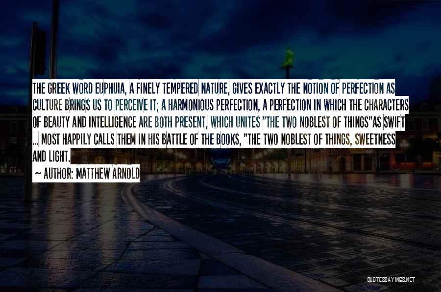 Matthew Arnold Quotes: The Greek Word Euphuia, A Finely Tempered Nature, Gives Exactly The Notion Of Perfection As Culture Brings Us To Perceive