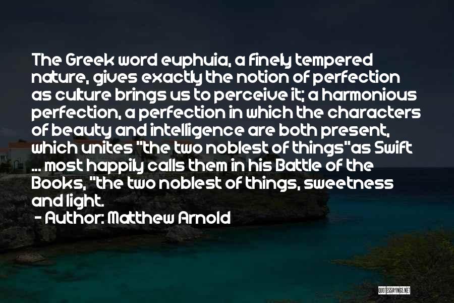Matthew Arnold Quotes: The Greek Word Euphuia, A Finely Tempered Nature, Gives Exactly The Notion Of Perfection As Culture Brings Us To Perceive