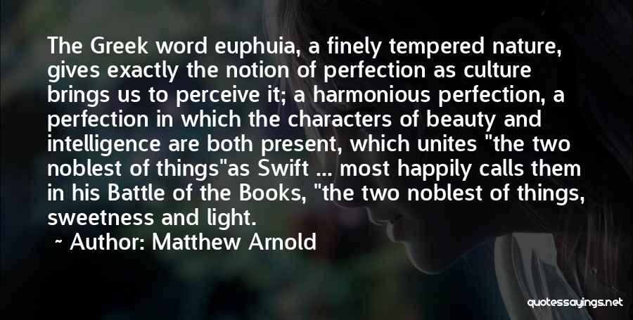 Matthew Arnold Quotes: The Greek Word Euphuia, A Finely Tempered Nature, Gives Exactly The Notion Of Perfection As Culture Brings Us To Perceive