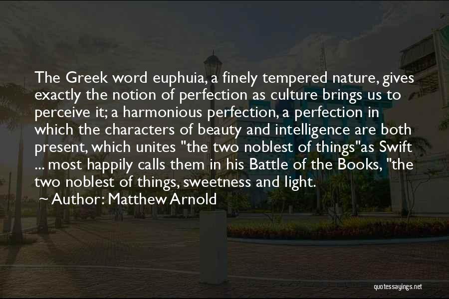 Matthew Arnold Quotes: The Greek Word Euphuia, A Finely Tempered Nature, Gives Exactly The Notion Of Perfection As Culture Brings Us To Perceive