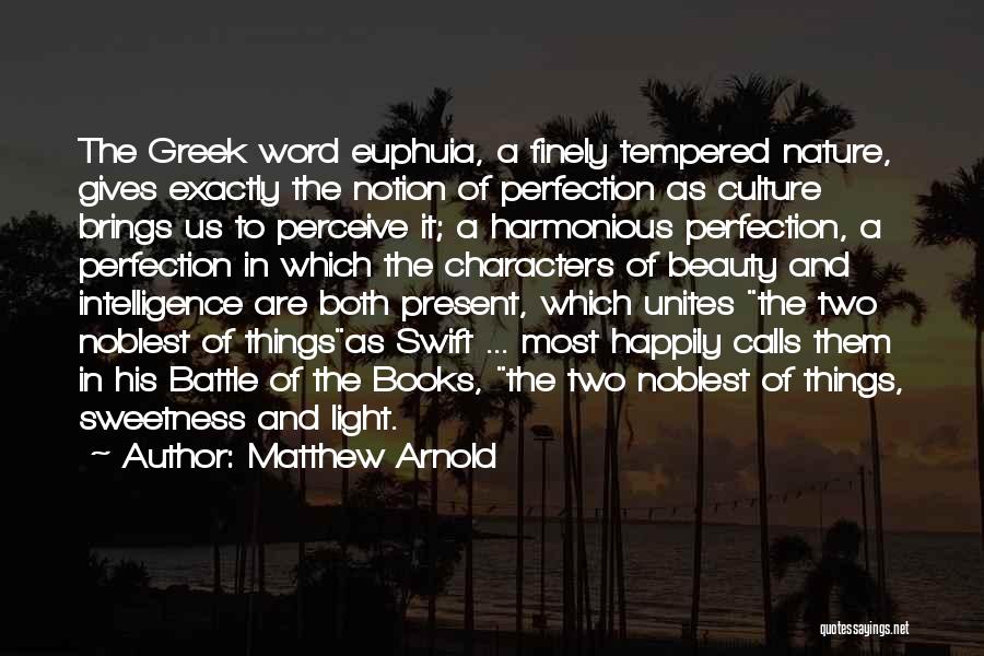 Matthew Arnold Quotes: The Greek Word Euphuia, A Finely Tempered Nature, Gives Exactly The Notion Of Perfection As Culture Brings Us To Perceive