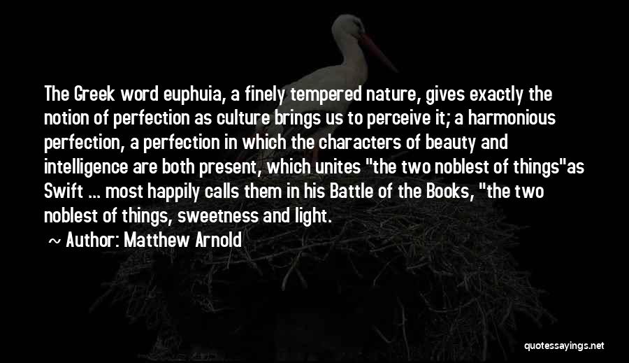 Matthew Arnold Quotes: The Greek Word Euphuia, A Finely Tempered Nature, Gives Exactly The Notion Of Perfection As Culture Brings Us To Perceive