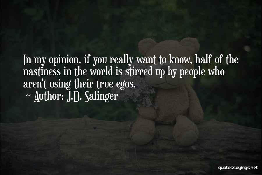 J.D. Salinger Quotes: In My Opinion, If You Really Want To Know, Half Of The Nastiness In The World Is Stirred Up By