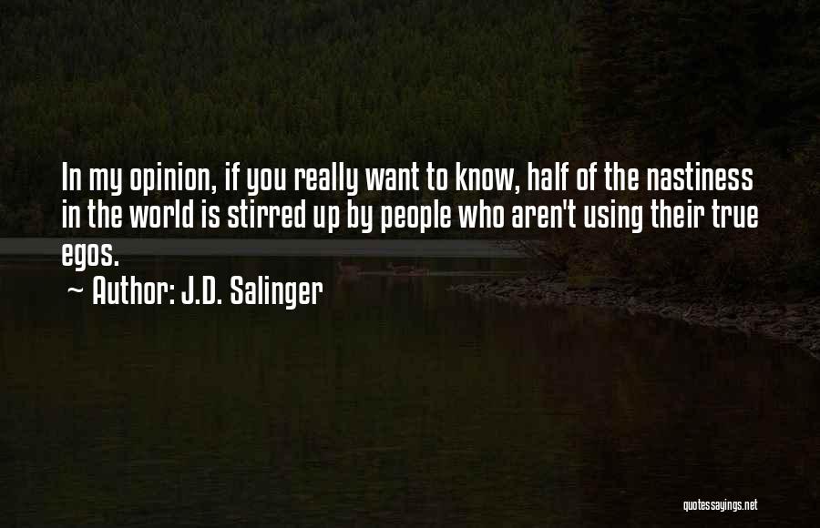 J.D. Salinger Quotes: In My Opinion, If You Really Want To Know, Half Of The Nastiness In The World Is Stirred Up By