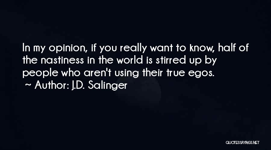J.D. Salinger Quotes: In My Opinion, If You Really Want To Know, Half Of The Nastiness In The World Is Stirred Up By