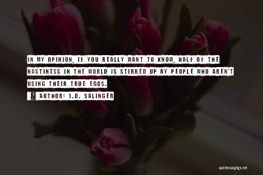 J.D. Salinger Quotes: In My Opinion, If You Really Want To Know, Half Of The Nastiness In The World Is Stirred Up By