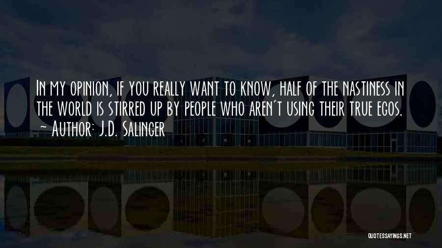 J.D. Salinger Quotes: In My Opinion, If You Really Want To Know, Half Of The Nastiness In The World Is Stirred Up By