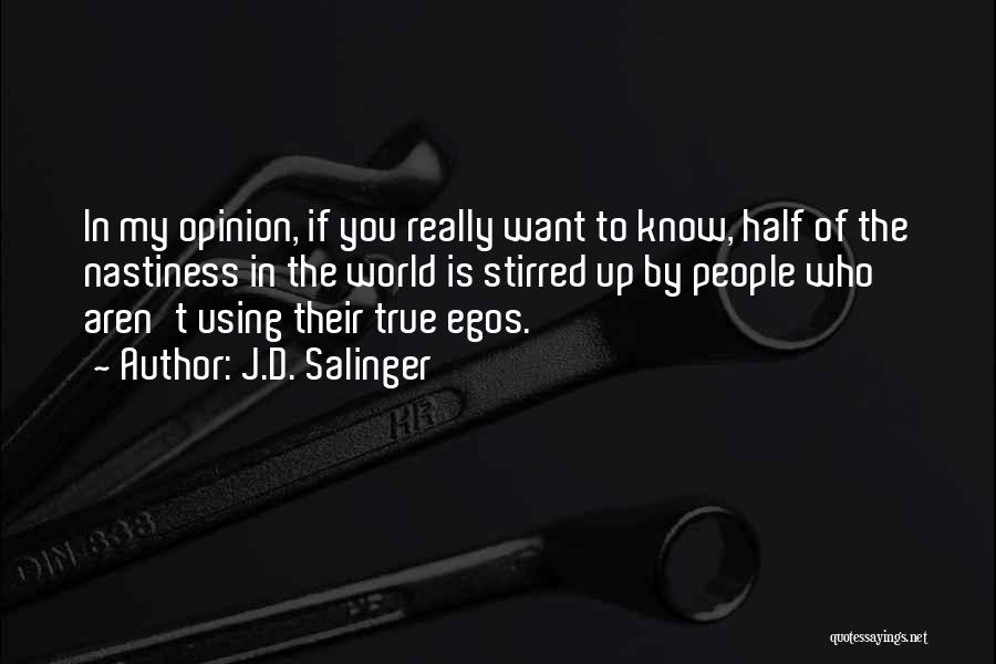 J.D. Salinger Quotes: In My Opinion, If You Really Want To Know, Half Of The Nastiness In The World Is Stirred Up By