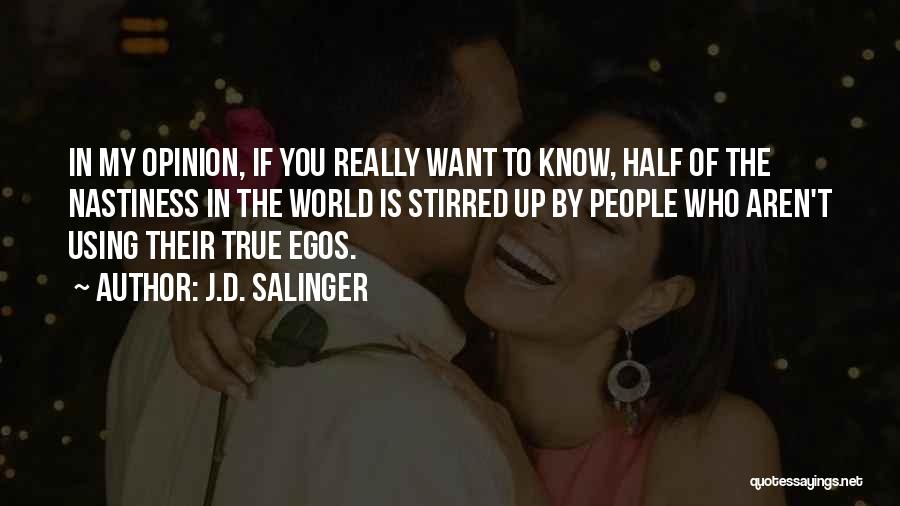 J.D. Salinger Quotes: In My Opinion, If You Really Want To Know, Half Of The Nastiness In The World Is Stirred Up By