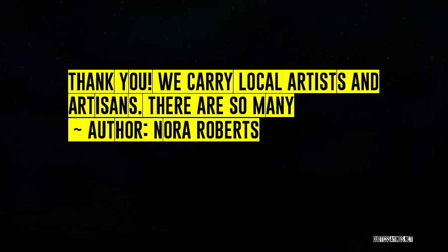 Nora Roberts Quotes: Thank You! We Carry Local Artists And Artisans. There Are So Many
