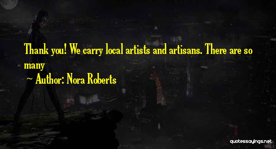 Nora Roberts Quotes: Thank You! We Carry Local Artists And Artisans. There Are So Many