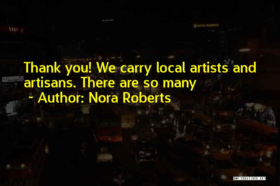 Nora Roberts Quotes: Thank You! We Carry Local Artists And Artisans. There Are So Many