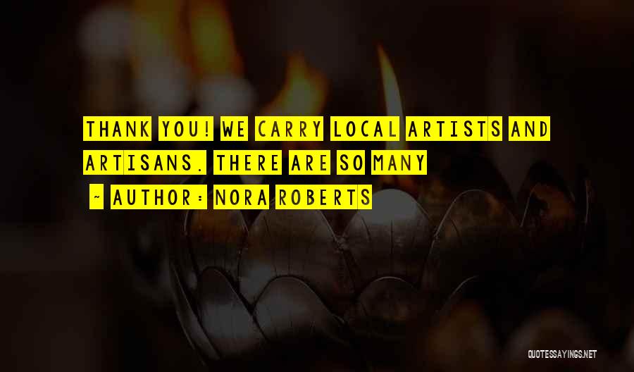 Nora Roberts Quotes: Thank You! We Carry Local Artists And Artisans. There Are So Many