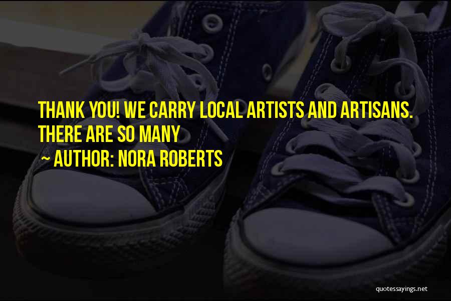 Nora Roberts Quotes: Thank You! We Carry Local Artists And Artisans. There Are So Many