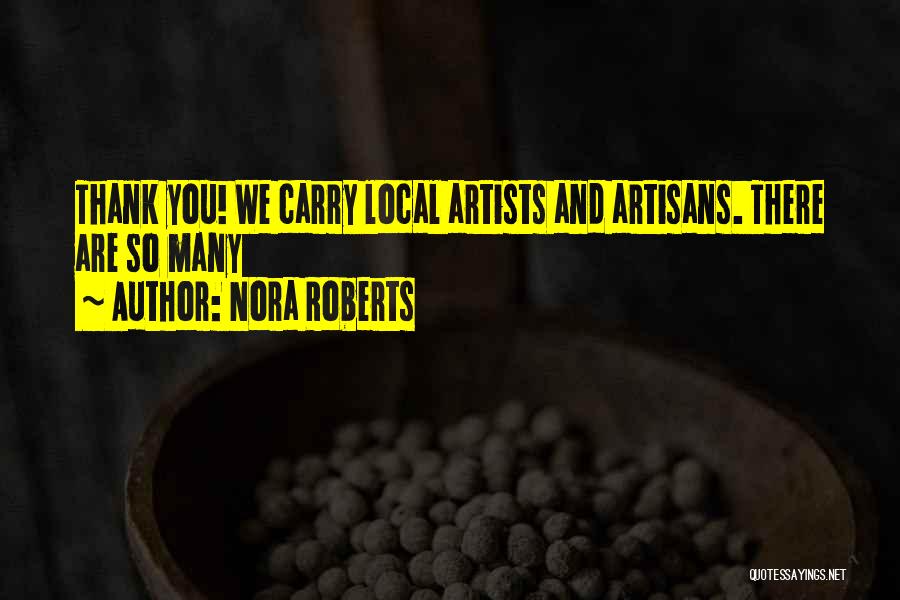 Nora Roberts Quotes: Thank You! We Carry Local Artists And Artisans. There Are So Many