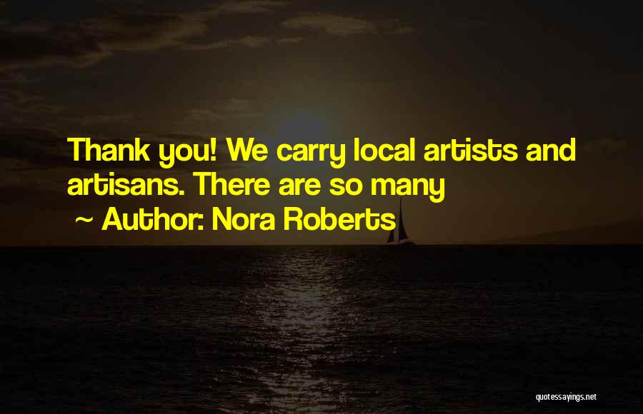 Nora Roberts Quotes: Thank You! We Carry Local Artists And Artisans. There Are So Many