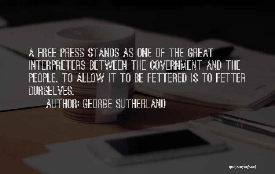 George Sutherland Quotes: A Free Press Stands As One Of The Great Interpreters Between The Government And The People. To Allow It To