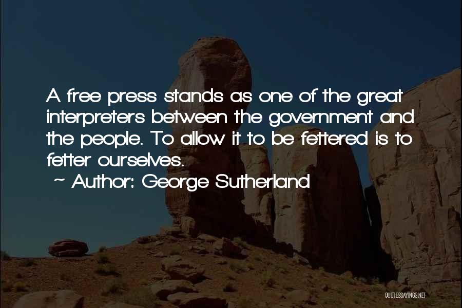 George Sutherland Quotes: A Free Press Stands As One Of The Great Interpreters Between The Government And The People. To Allow It To