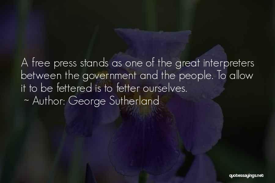 George Sutherland Quotes: A Free Press Stands As One Of The Great Interpreters Between The Government And The People. To Allow It To