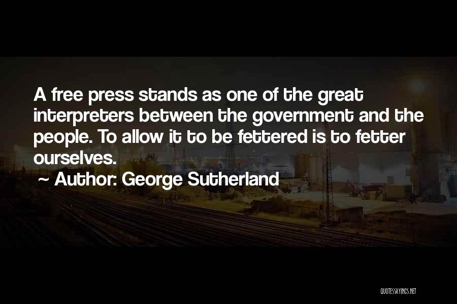 George Sutherland Quotes: A Free Press Stands As One Of The Great Interpreters Between The Government And The People. To Allow It To