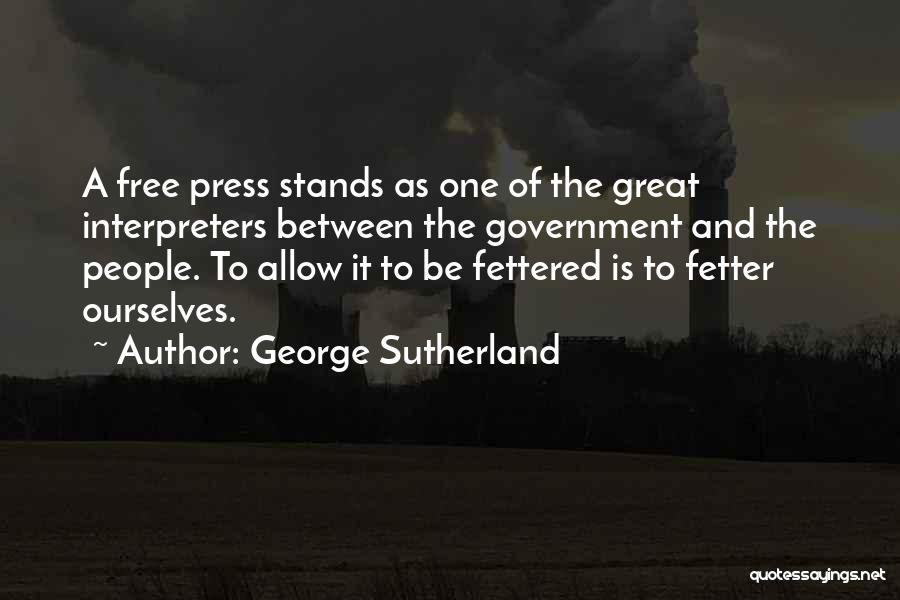 George Sutherland Quotes: A Free Press Stands As One Of The Great Interpreters Between The Government And The People. To Allow It To