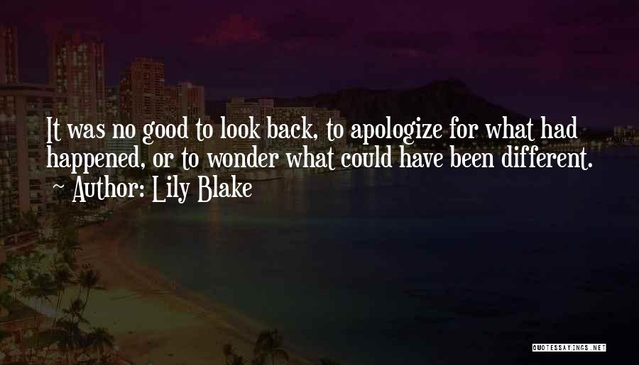 Lily Blake Quotes: It Was No Good To Look Back, To Apologize For What Had Happened, Or To Wonder What Could Have Been