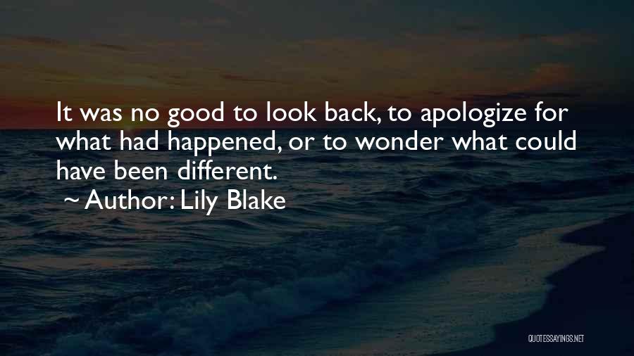 Lily Blake Quotes: It Was No Good To Look Back, To Apologize For What Had Happened, Or To Wonder What Could Have Been