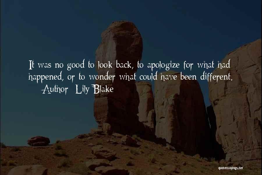 Lily Blake Quotes: It Was No Good To Look Back, To Apologize For What Had Happened, Or To Wonder What Could Have Been