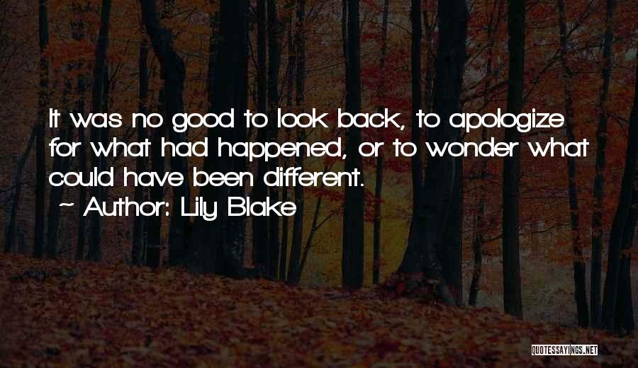 Lily Blake Quotes: It Was No Good To Look Back, To Apologize For What Had Happened, Or To Wonder What Could Have Been