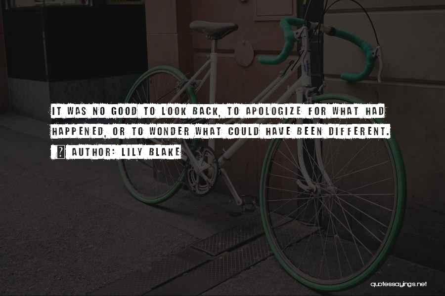 Lily Blake Quotes: It Was No Good To Look Back, To Apologize For What Had Happened, Or To Wonder What Could Have Been