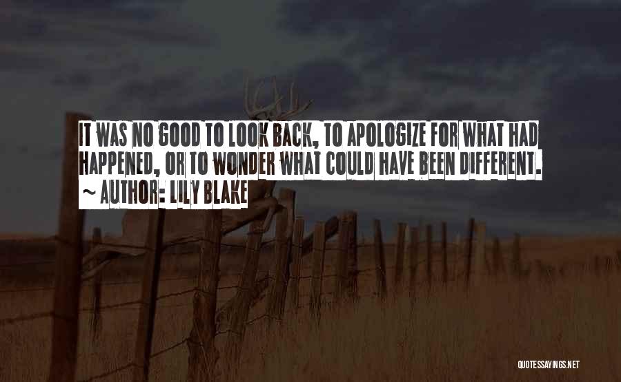 Lily Blake Quotes: It Was No Good To Look Back, To Apologize For What Had Happened, Or To Wonder What Could Have Been