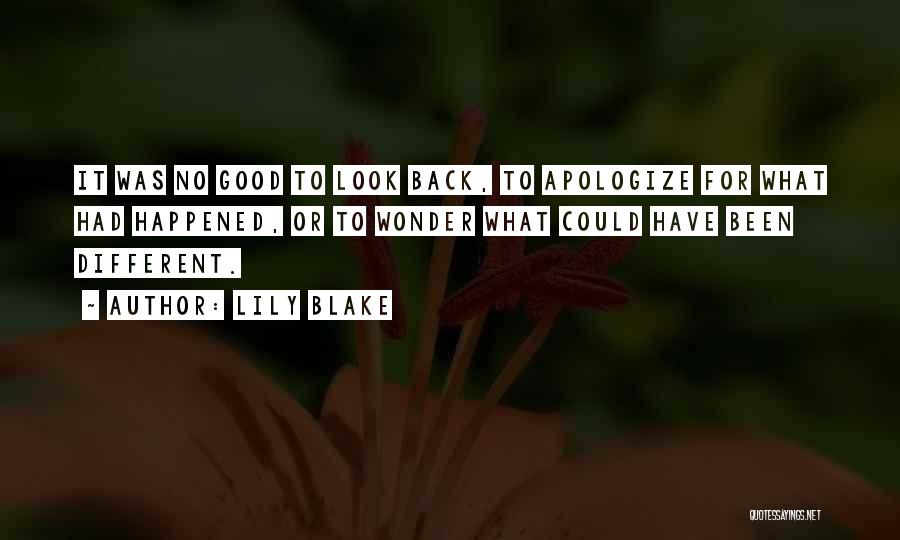 Lily Blake Quotes: It Was No Good To Look Back, To Apologize For What Had Happened, Or To Wonder What Could Have Been