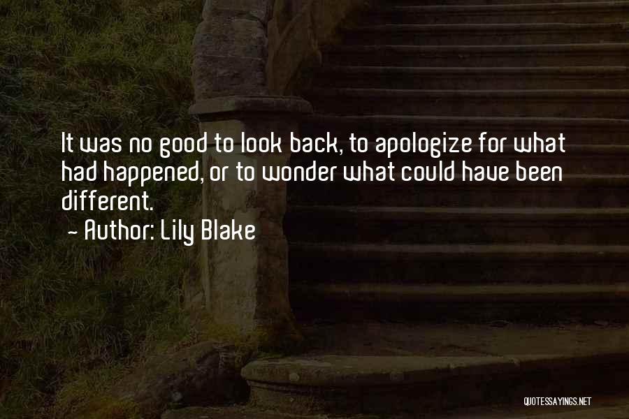 Lily Blake Quotes: It Was No Good To Look Back, To Apologize For What Had Happened, Or To Wonder What Could Have Been