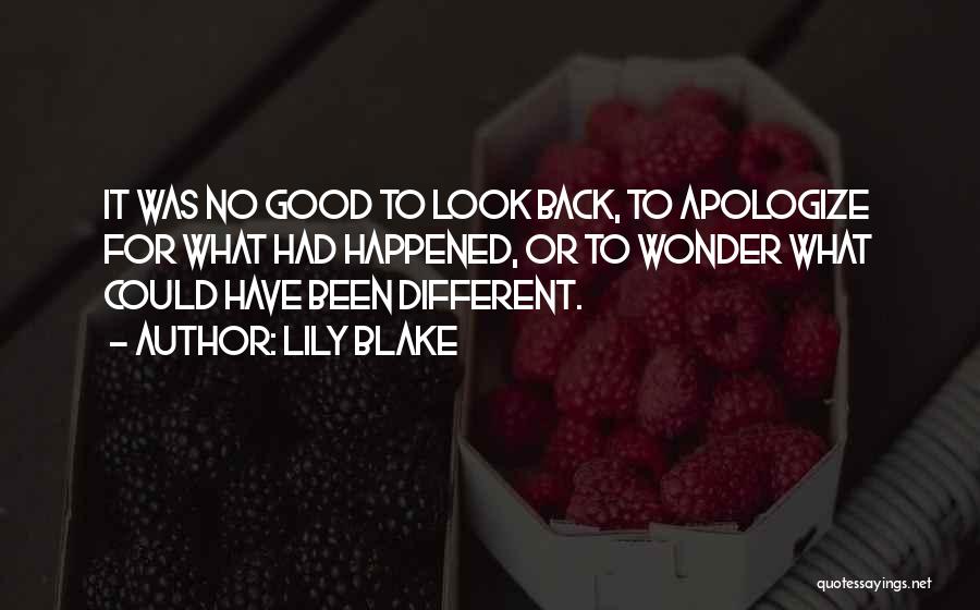 Lily Blake Quotes: It Was No Good To Look Back, To Apologize For What Had Happened, Or To Wonder What Could Have Been