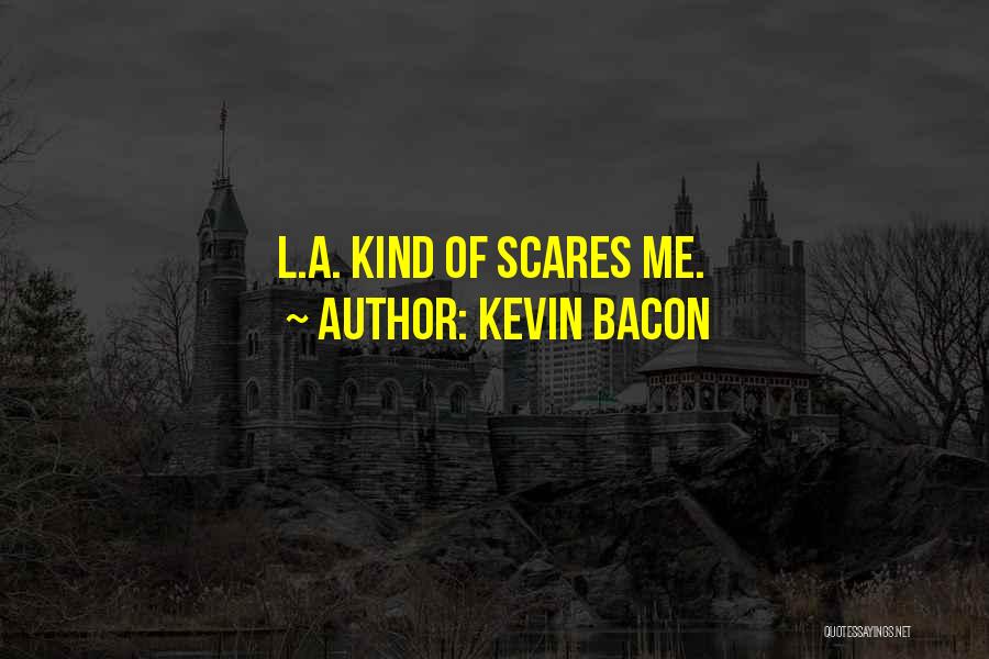 Kevin Bacon Quotes: L.a. Kind Of Scares Me.