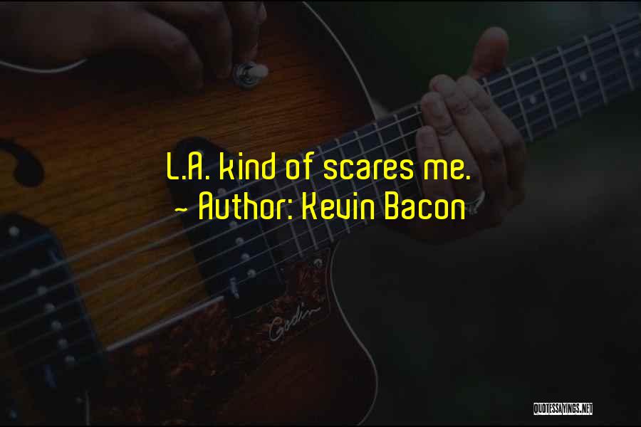Kevin Bacon Quotes: L.a. Kind Of Scares Me.