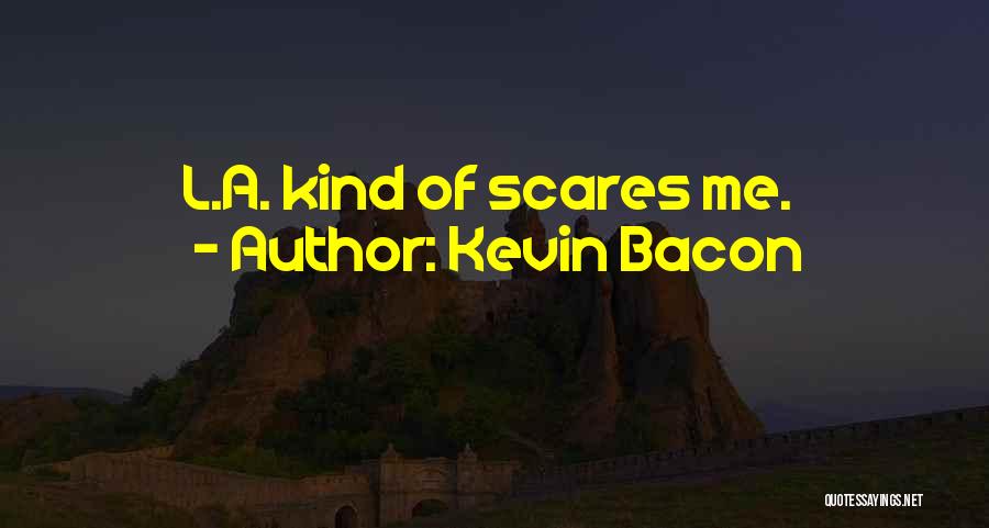 Kevin Bacon Quotes: L.a. Kind Of Scares Me.