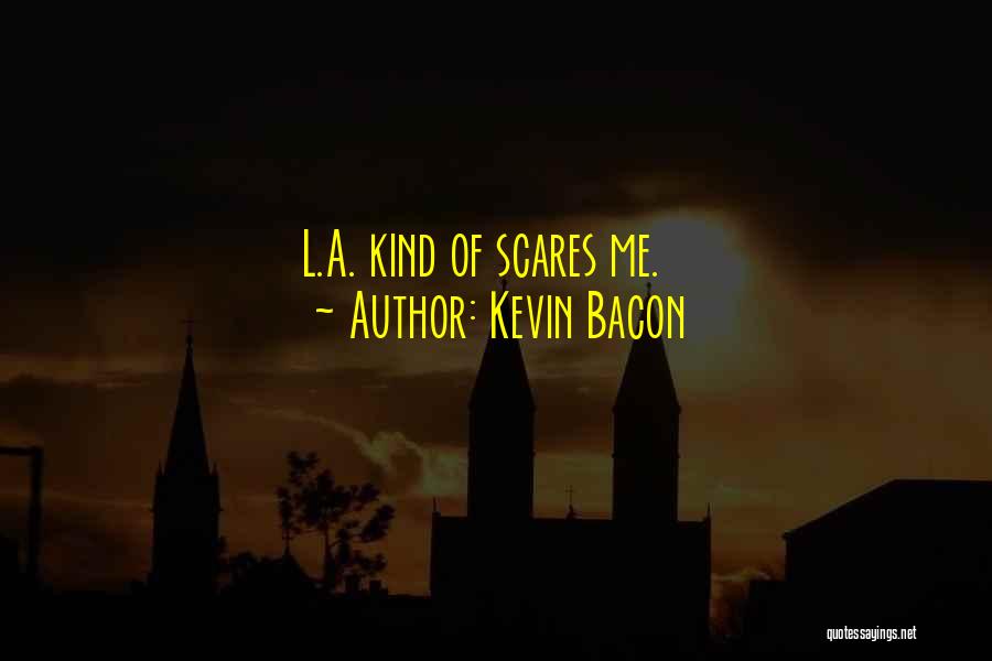 Kevin Bacon Quotes: L.a. Kind Of Scares Me.
