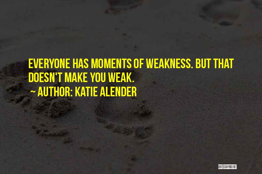 Katie Alender Quotes: Everyone Has Moments Of Weakness. But That Doesn't Make You Weak.