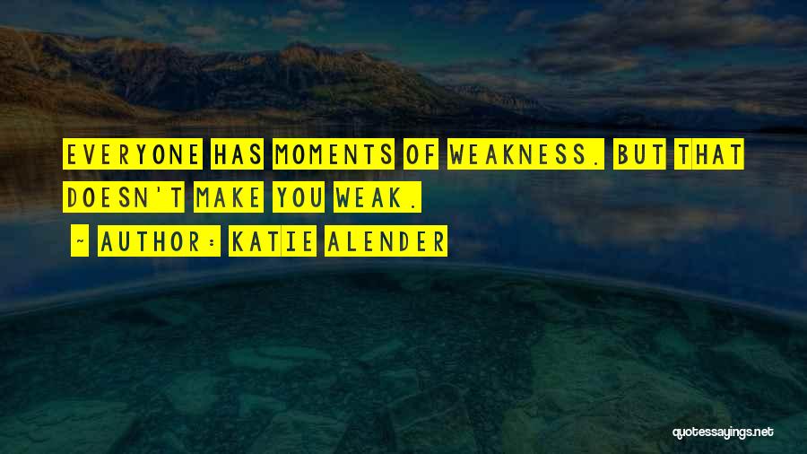 Katie Alender Quotes: Everyone Has Moments Of Weakness. But That Doesn't Make You Weak.