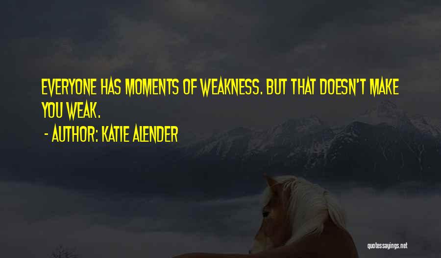 Katie Alender Quotes: Everyone Has Moments Of Weakness. But That Doesn't Make You Weak.