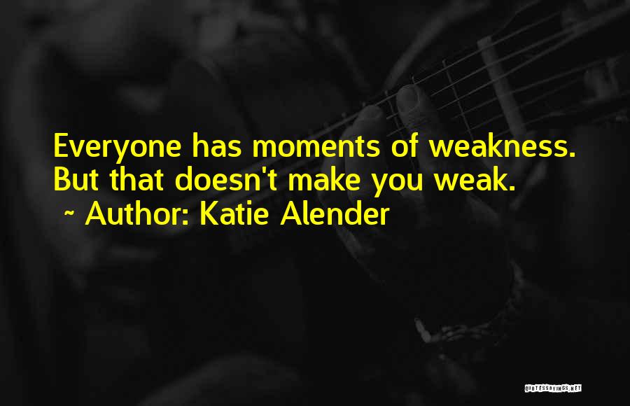 Katie Alender Quotes: Everyone Has Moments Of Weakness. But That Doesn't Make You Weak.