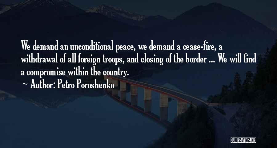 Petro Poroshenko Quotes: We Demand An Unconditional Peace, We Demand A Cease-fire, A Withdrawal Of All Foreign Troops, And Closing Of The Border