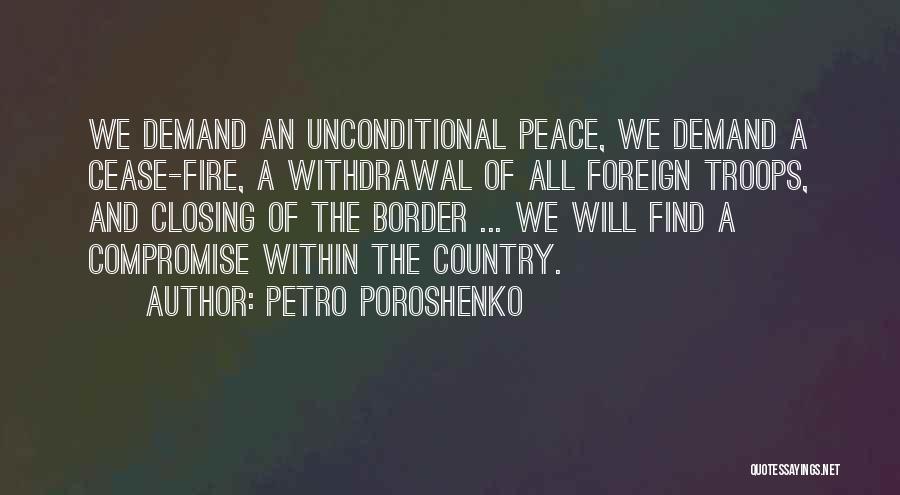 Petro Poroshenko Quotes: We Demand An Unconditional Peace, We Demand A Cease-fire, A Withdrawal Of All Foreign Troops, And Closing Of The Border