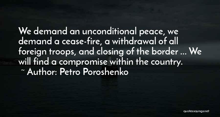 Petro Poroshenko Quotes: We Demand An Unconditional Peace, We Demand A Cease-fire, A Withdrawal Of All Foreign Troops, And Closing Of The Border