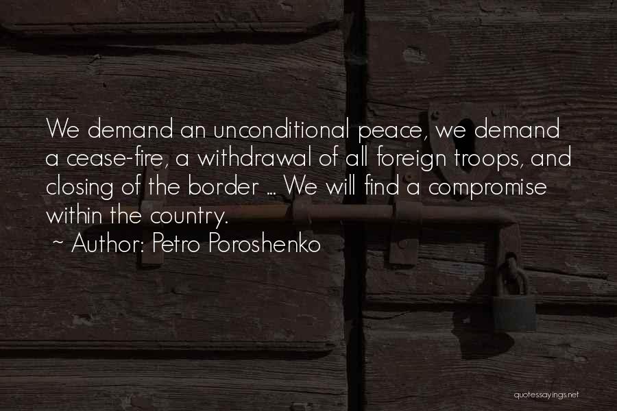 Petro Poroshenko Quotes: We Demand An Unconditional Peace, We Demand A Cease-fire, A Withdrawal Of All Foreign Troops, And Closing Of The Border